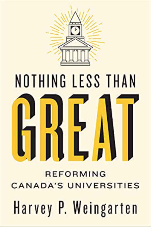 Book Review – Nothing Less Than Great: Reforming Canada’s Universities, Toronto: University of Toronto Press, 2021 by Harvey P. Weingarten