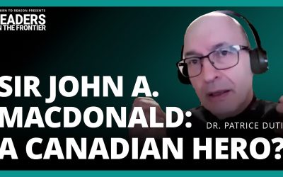 Leaders On The Frontier – Sir John A. Macdonald’s Legacy Lives On – With Patrice Dutil
